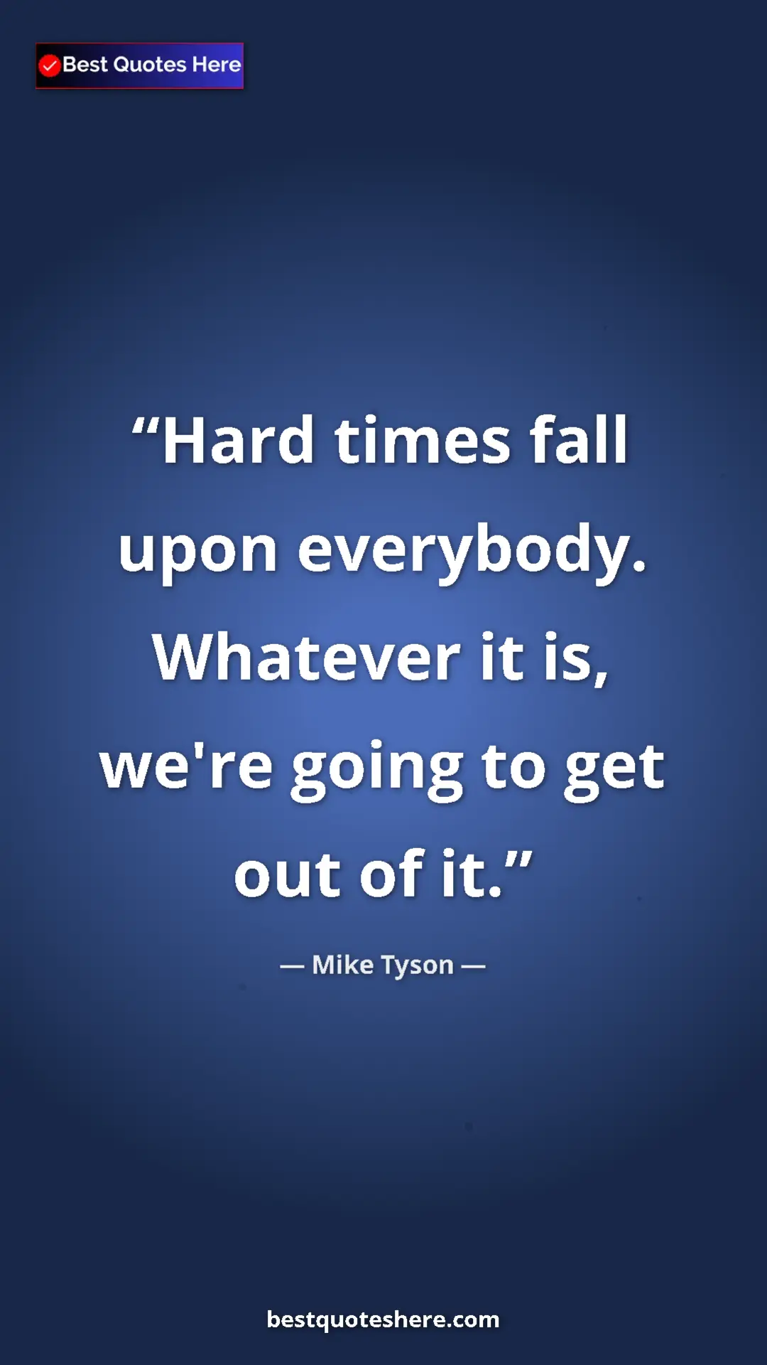 Pinterest quote poster by Mike Tyson: "Hard times fall upon everybody. Whatever it is, we're going..."