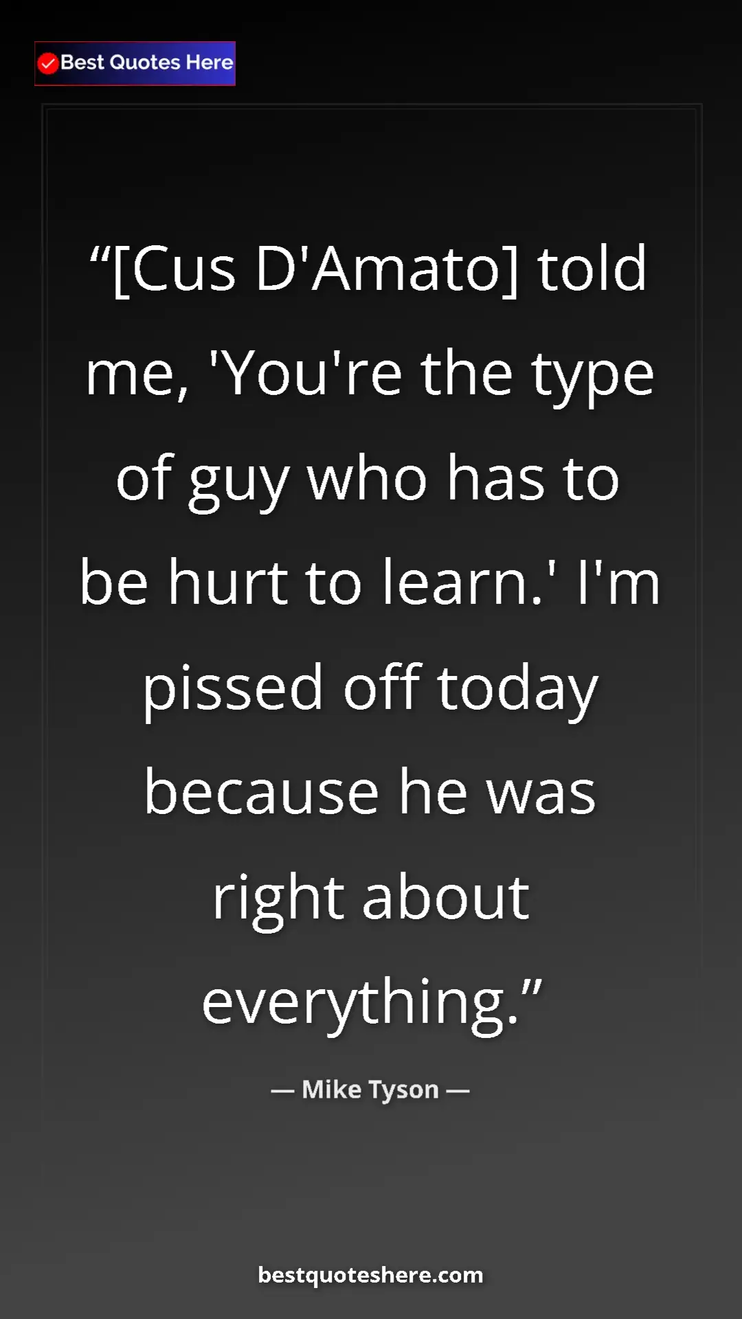Pinterest quote poster by Mike Tyson: "[Cus D'Amato] told me, 'You're the type of guy who has to..."
