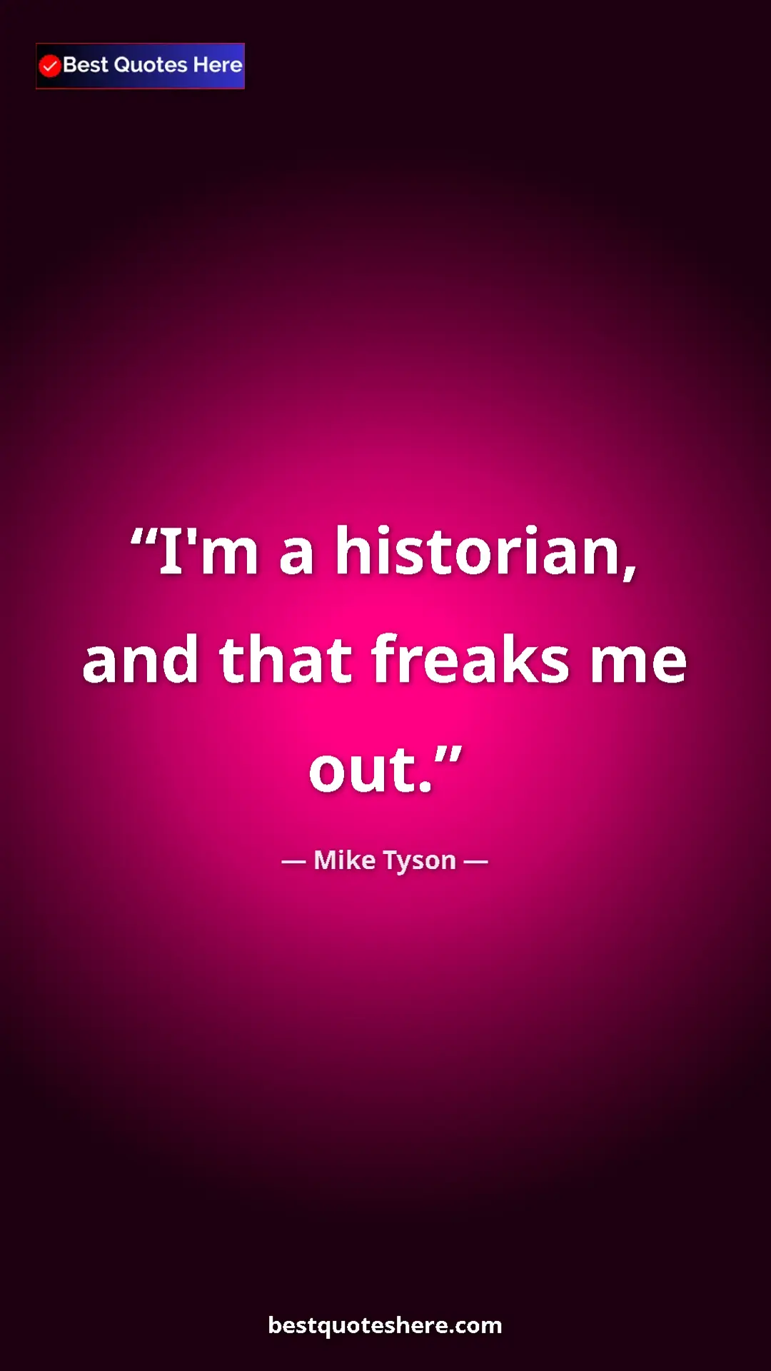 Mike Tyson Quote Card: "I'm a historian, and that freaks me out." Pinterest quote poster by Mike Tyson: "I'm a historian, and that freaks me out."
