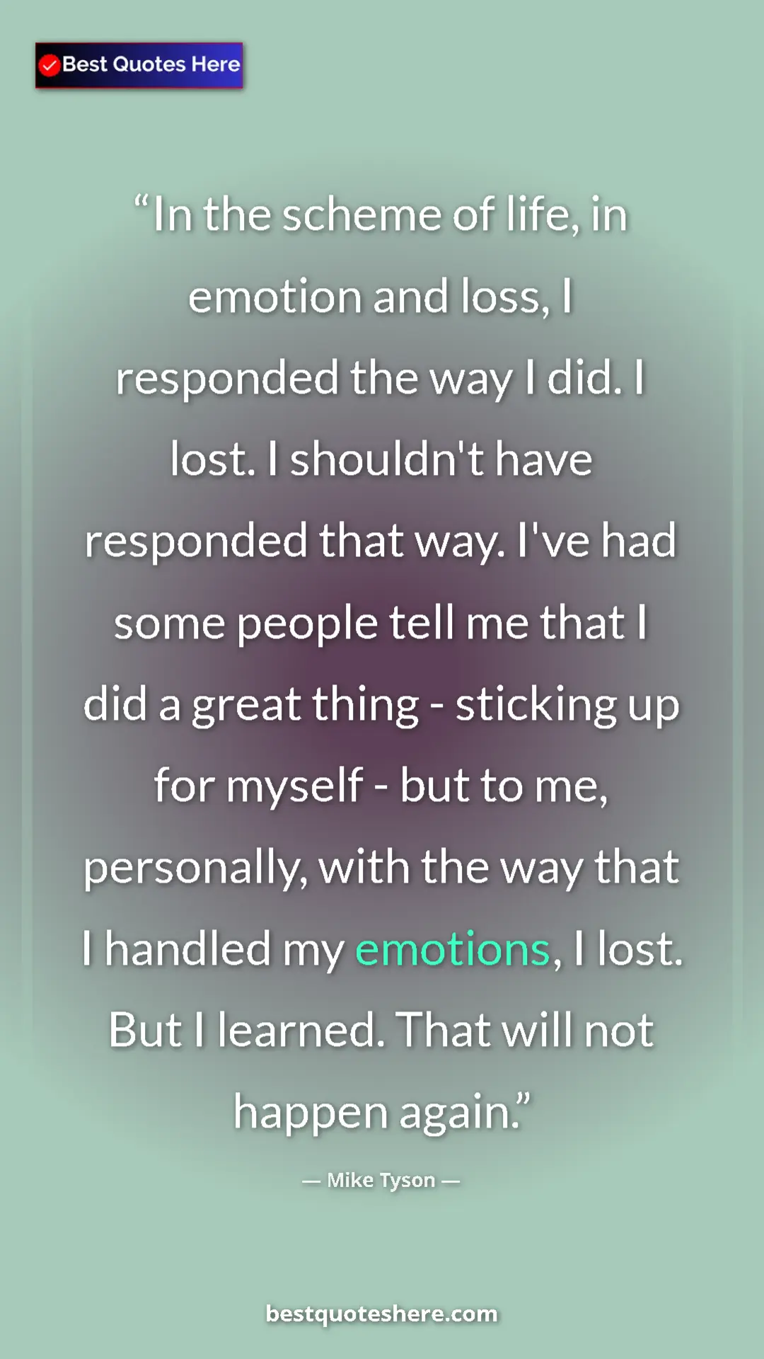 Mike Tyson Quote Card: "In the scheme of life, in emotion and loss, I responded the..." Pinterest quote poster by Mike Tyson: "In the scheme of life, in emotion and loss, I responded the..."