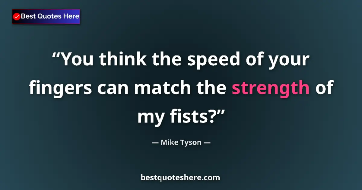 Quote by Mike Tyson: You think the speed of your fingers can match the strength of my fists?...