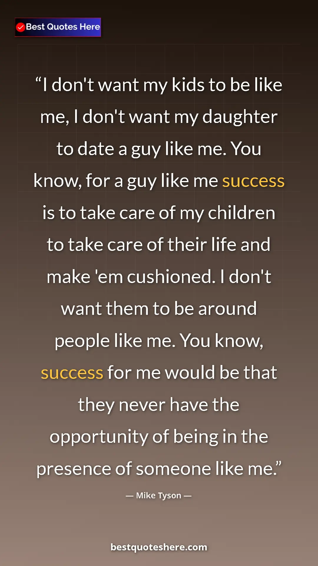 Mike Tyson Quote Card: "I don't want my kids to be like me, I don't want my..." Pinterest quote poster by Mike Tyson: "I don't want my kids to be like me, I don't want my..."