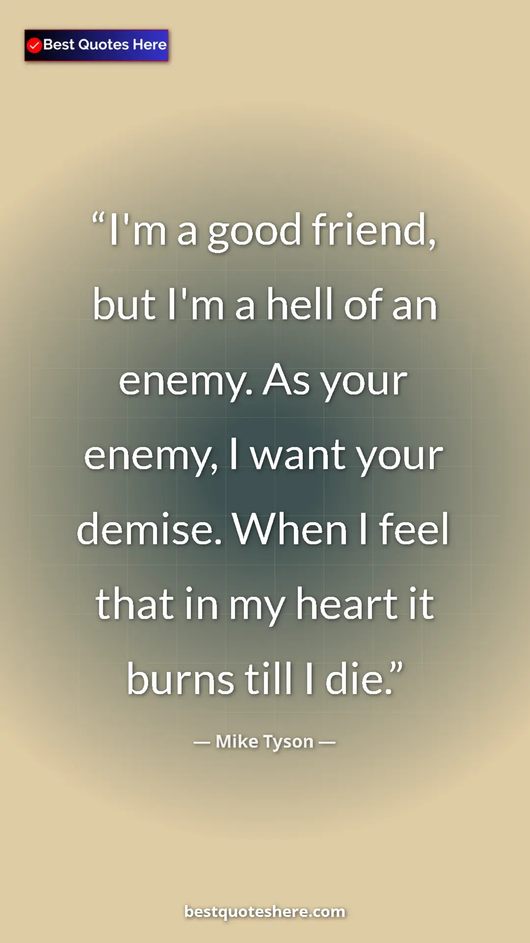 Mike Tyson Quote Card: "I'm a good friend, but I'm a hell of an enemy. As your..." Pinterest quote poster by Mike Tyson: "I'm a good friend, but I'm a hell of an enemy. As your..."
