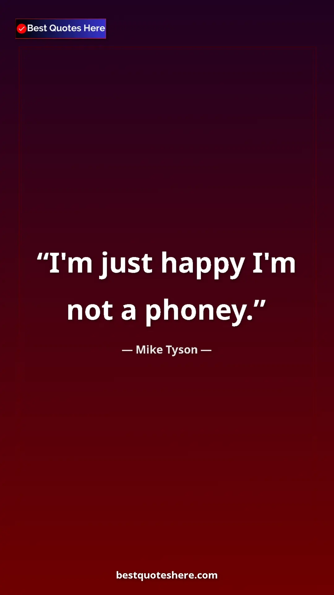 Mike Tyson Quote Card: "I'm just happy I'm not a phoney." Pinterest quote poster by Mike Tyson: "I'm just happy I'm not a phoney."