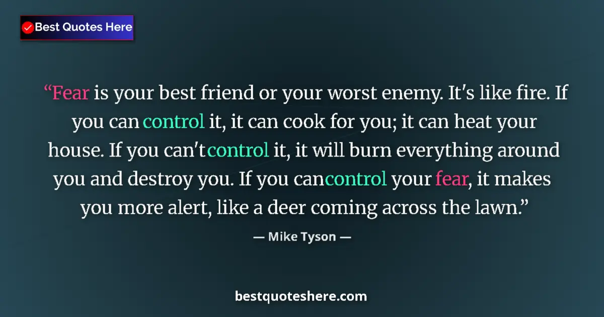 Quote by Mike Tyson: Fear is your best friend or your worst enemy. It's like fire. If you can control it, it can cook for...