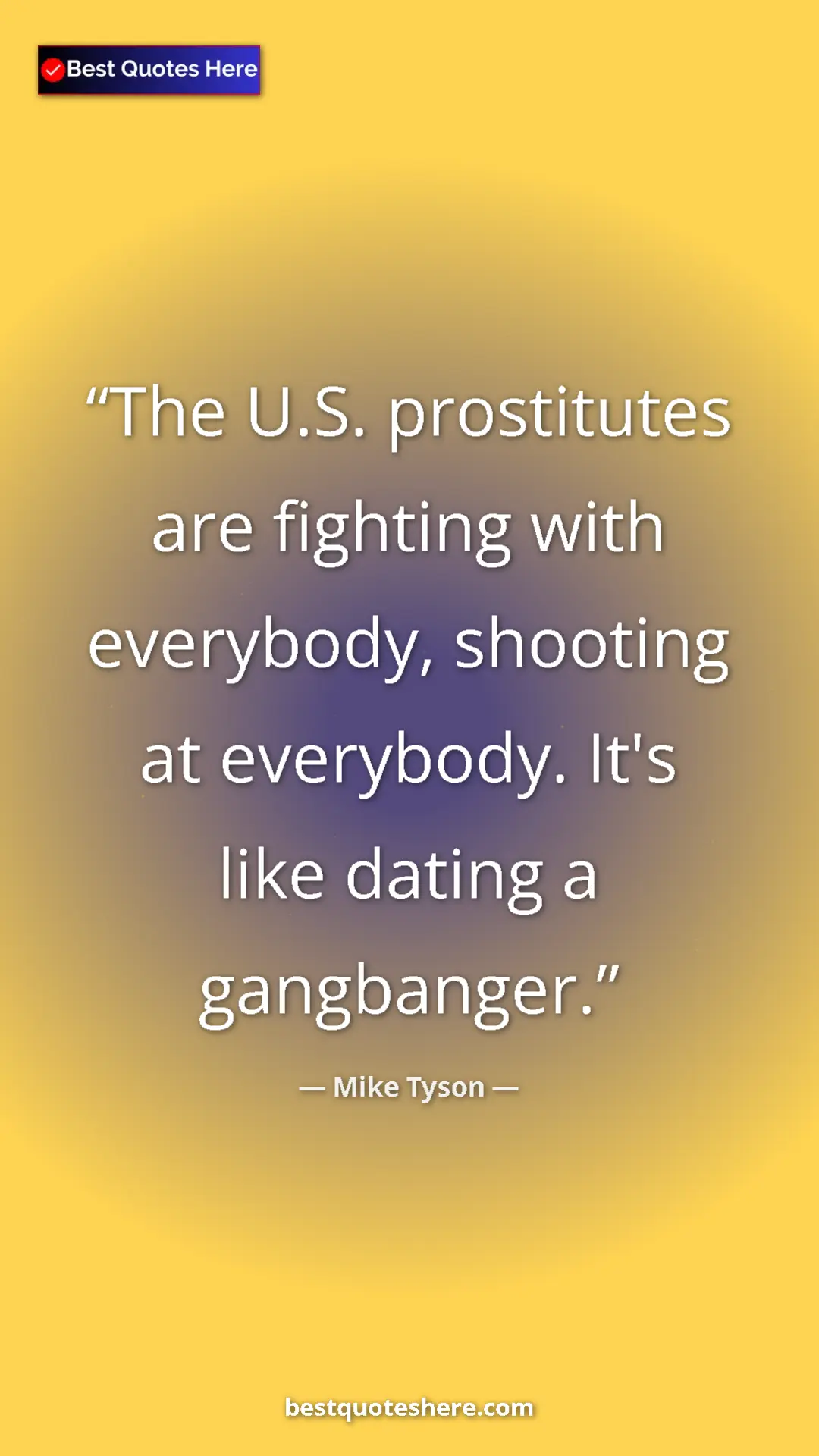 Mike Tyson Quote Card: "The U.S. prostitutes are fighting with everybody, shooting..." Pinterest quote poster by Mike Tyson: "The U.S. prostitutes are fighting with everybody, shooting..."