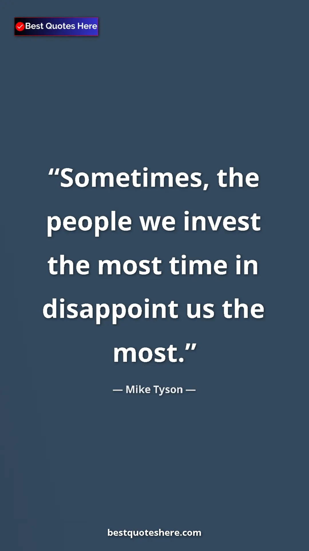 Mike Tyson Quote Card: "Sometimes, the people we invest the most time in disappoint..." Pinterest quote poster by Mike Tyson: "Sometimes, the people we invest the most time in disappoint..."