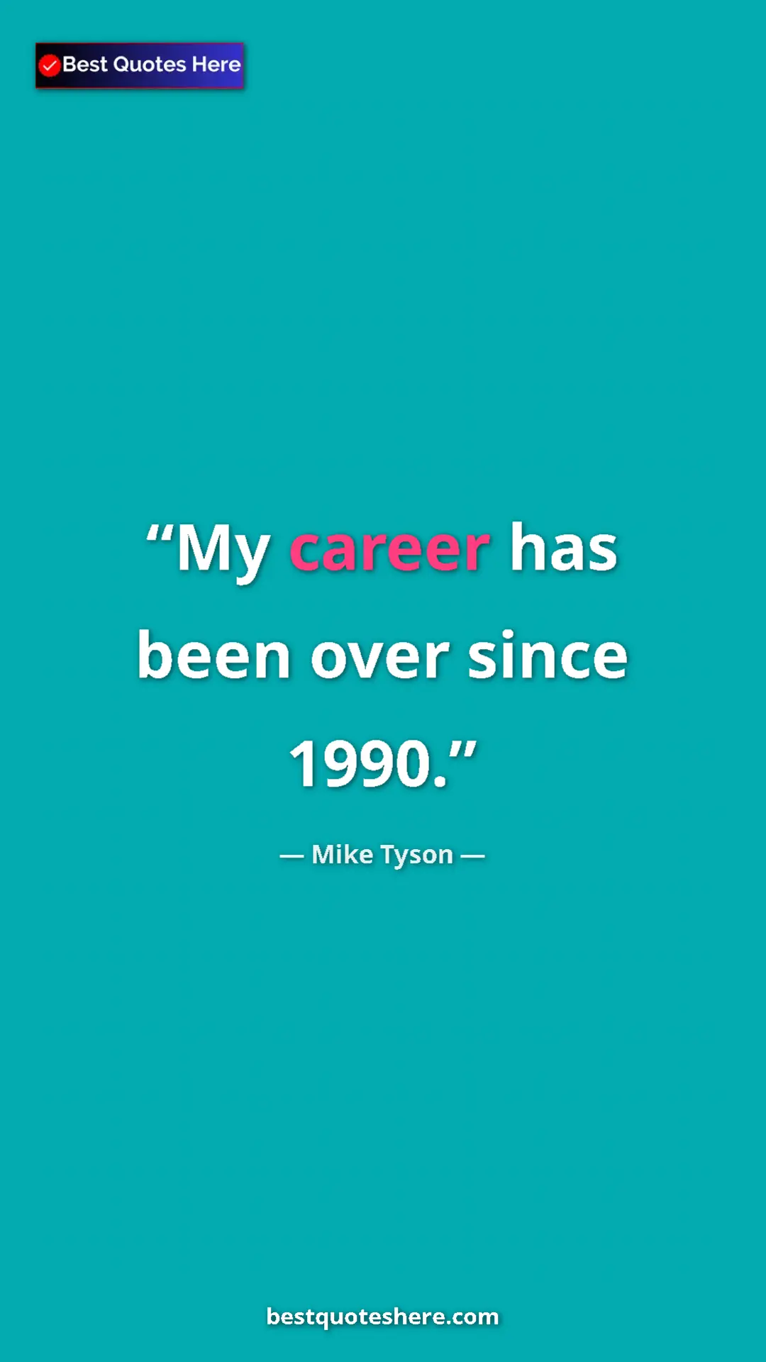 Mike Tyson Quote Card: "My career has been over since 1990." Pinterest quote poster by Mike Tyson: "My career has been over since 1990."