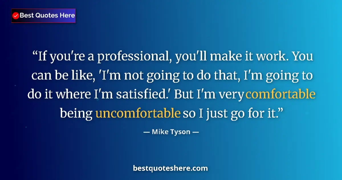 Image for the quote by Mike Tyson: If you're a professional, you'll make it work. You can be like, 'I'm not going to do that, I'm going...