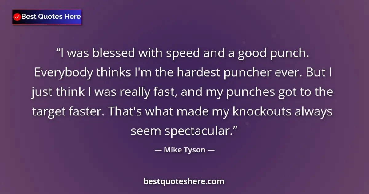 Quote by Mike Tyson: I was blessed with speed and a good punch. Everybody thinks I'm the hardest puncher ever. But I just...