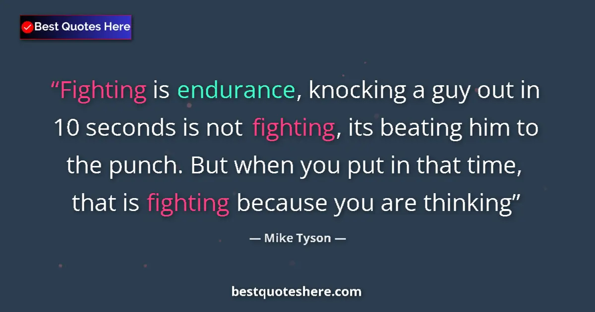 Quote by Mike Tyson: Fighting is endurance, knocking a guy out in 10 seconds is not fighting, its beating him to the punc...