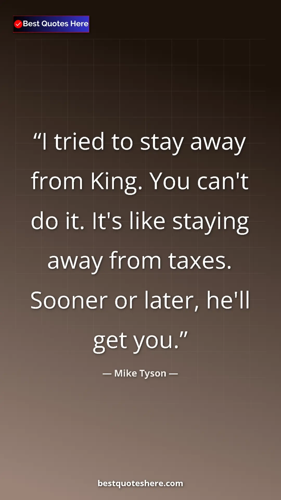 Mike Tyson Quote Card: "I tried to stay away from King. You can't do it. It's like..." Pinterest quote poster by Mike Tyson: "I tried to stay away from King. You can't do it. It's like..."