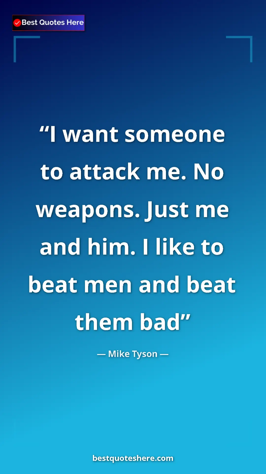 Pinterest quote poster by Mike Tyson: "I want someone to attack me. No weapons. Just me and him. I..."