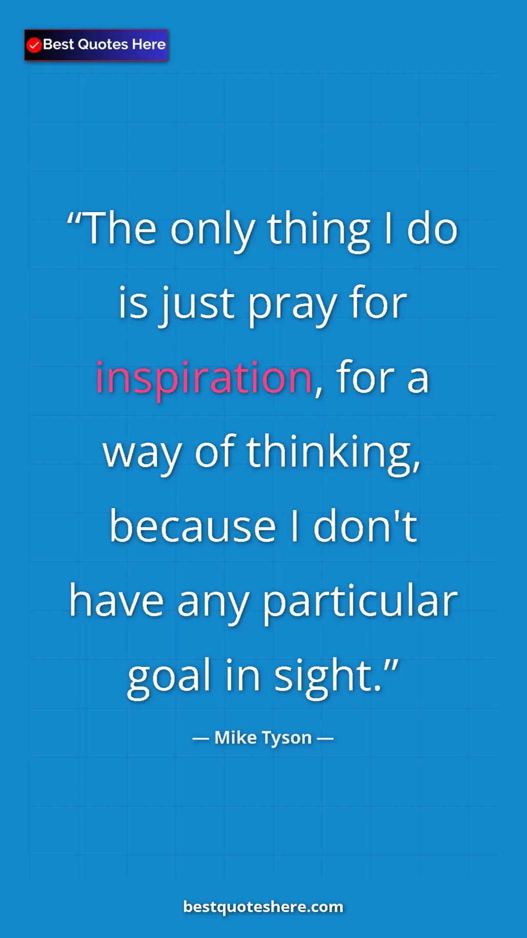 Mike Tyson Quote Card: "The only thing I do is just pray for inspiration, for a way..." Pinterest quote poster by Mike Tyson: "The only thing I do is just pray for inspiration, for a way..."