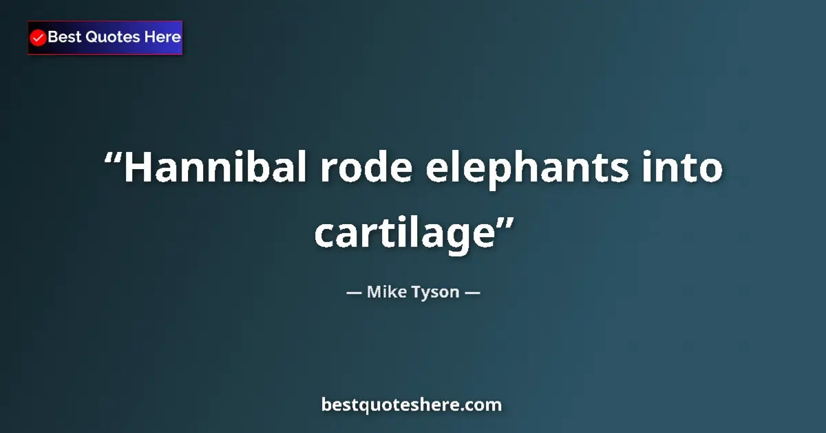 Quote by Mike Tyson: Hannibal rode elephants into cartilage...