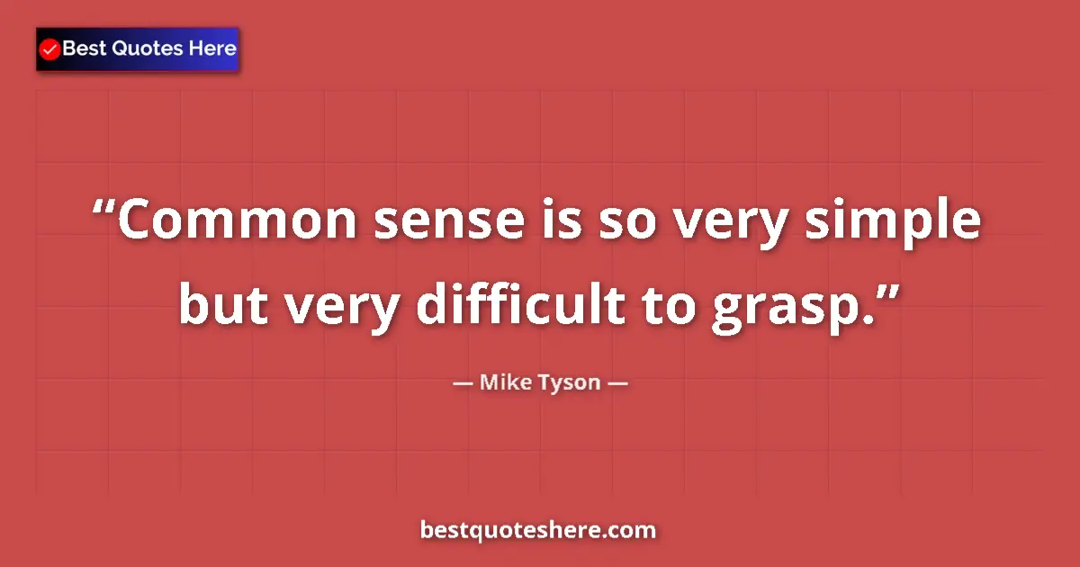 Quote by Mike Tyson: Common sense is so very simple but very difficult to grasp....