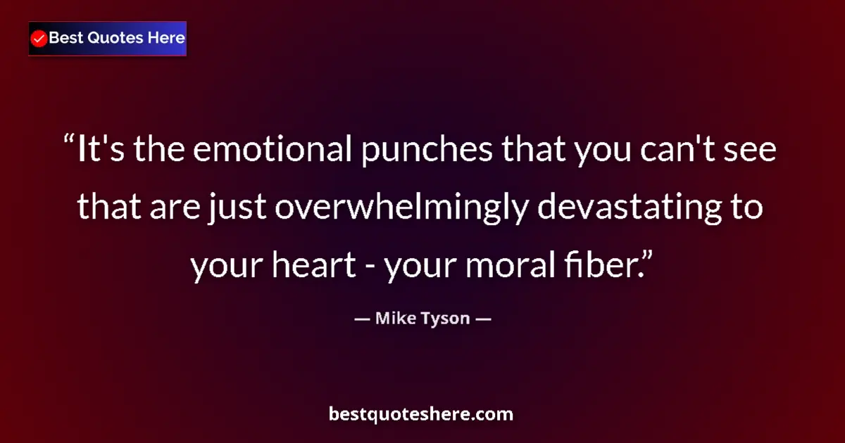 Quote by Mike Tyson: It's the emotional punches that you can't see that are just overwhelmingly devastating to your heart...