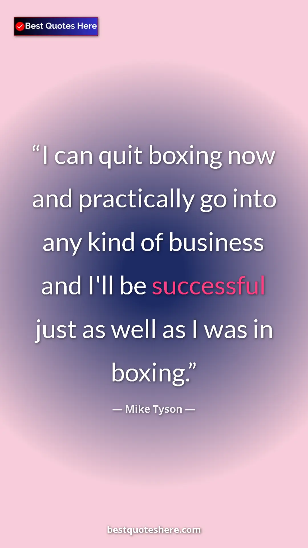Mike Tyson Quote Card: "I can quit boxing now and practically go into any kind of..." Pinterest quote poster by Mike Tyson: "I can quit boxing now and practically go into any kind of..."