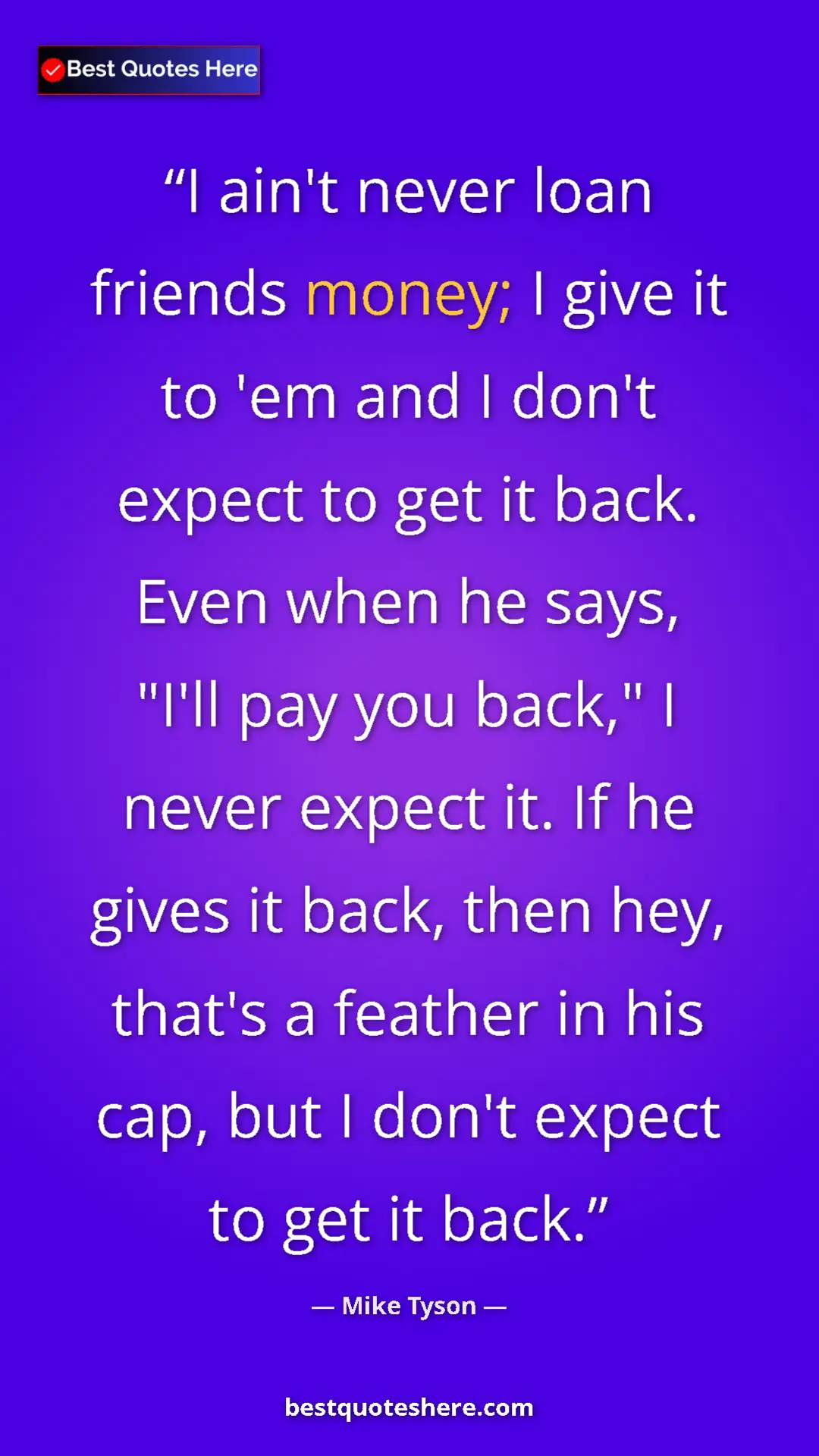 Pinterest quote poster by Mike Tyson: "I ain't never loan friends money; I give it to 'em and I..."