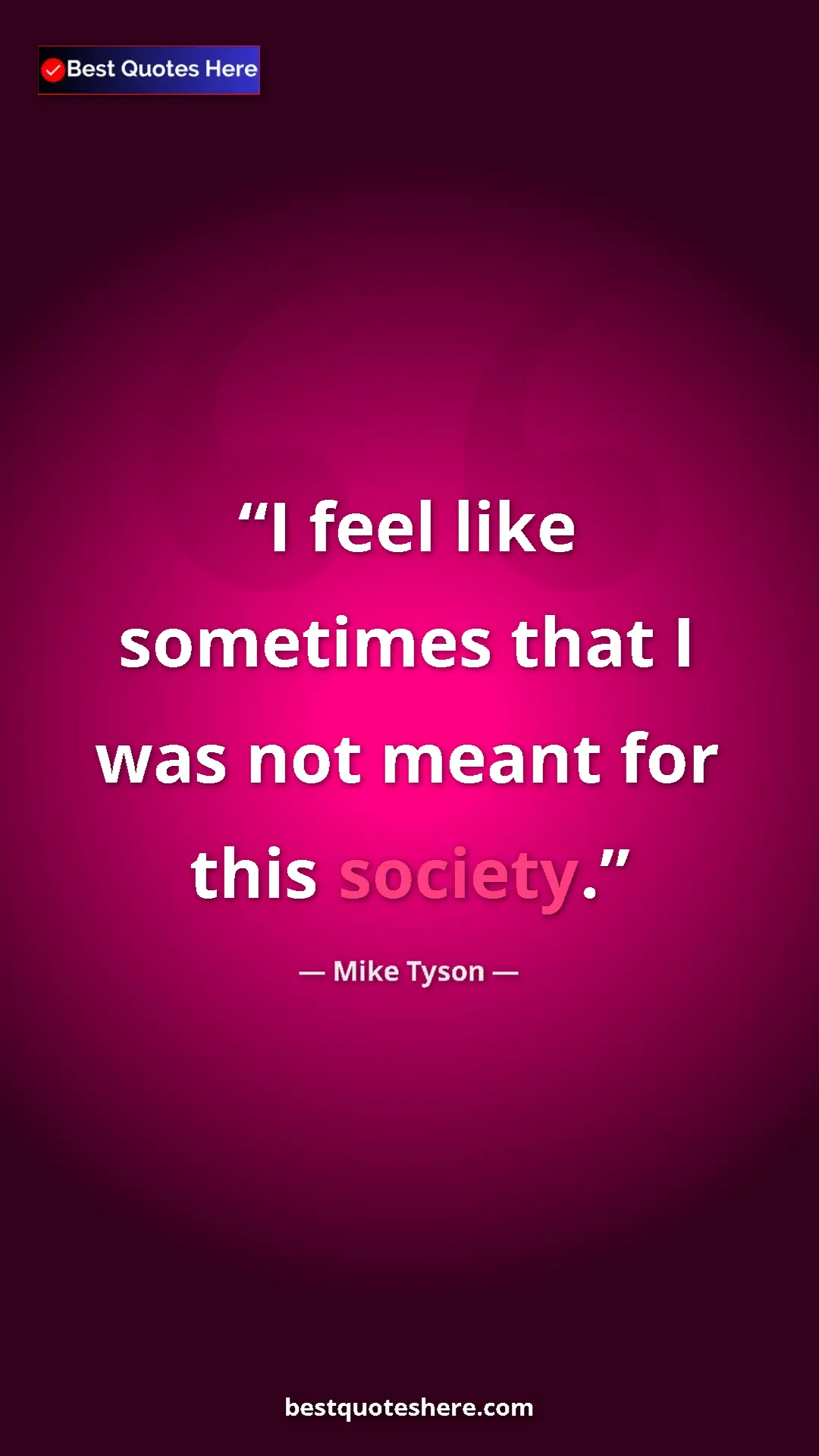 Pinterest quote poster by Mike Tyson: "I feel like sometimes that I was not meant for this society."