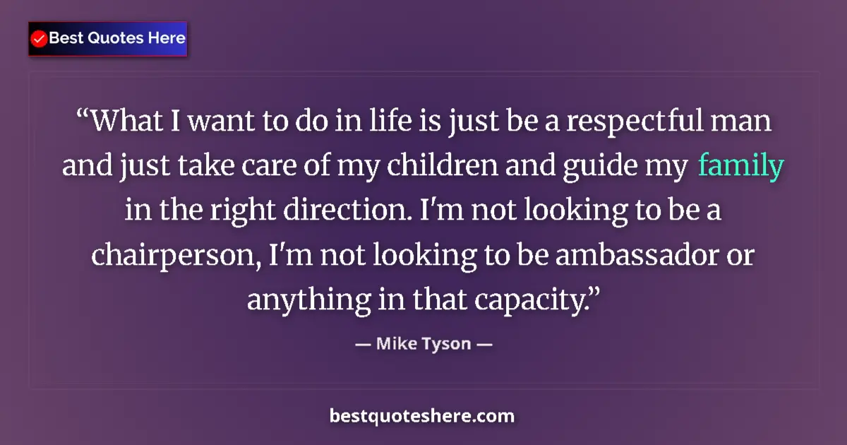 Quote by Mike Tyson: What I want to do in life is just be a respectful man and just take care of my children and guide my...