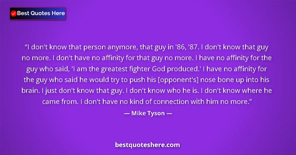 Quote by Mike Tyson: I don't know that person anymore, that guy in '86,