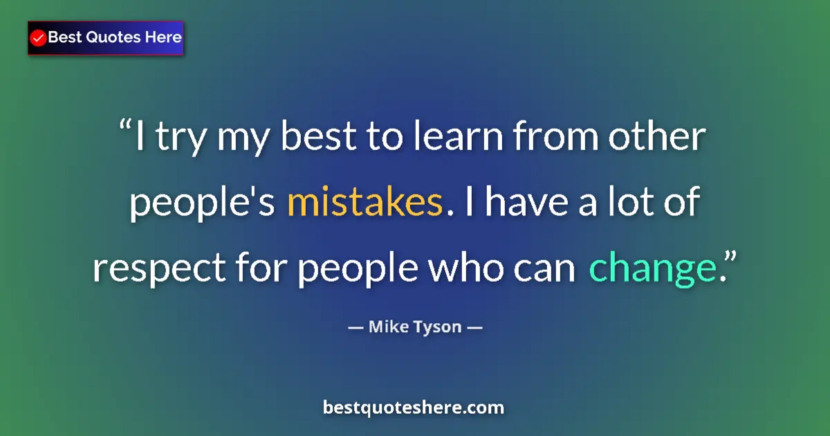 Quote by Mike Tyson: I try my best to learn from other people's mistakes. I have a lot of respect for people who can chan...