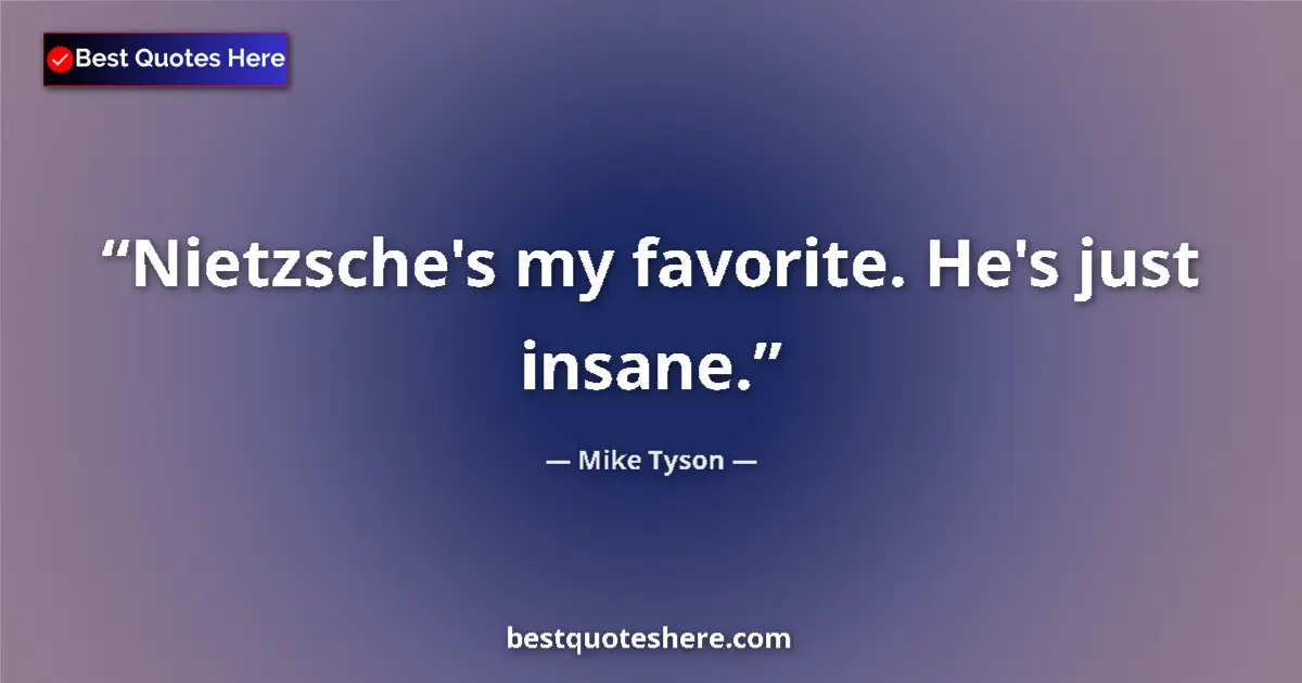Quote by Mike Tyson: Nietzsche's my favorite. He's just insane....