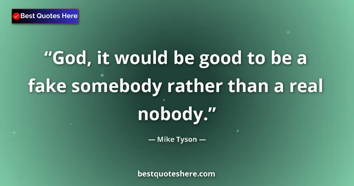 Mike Tyson Quote: "God, it would be good to be a fake somebody rather than a..." Mike Tyson quote: "God, it would be good to be a fake somebody rather than a..."