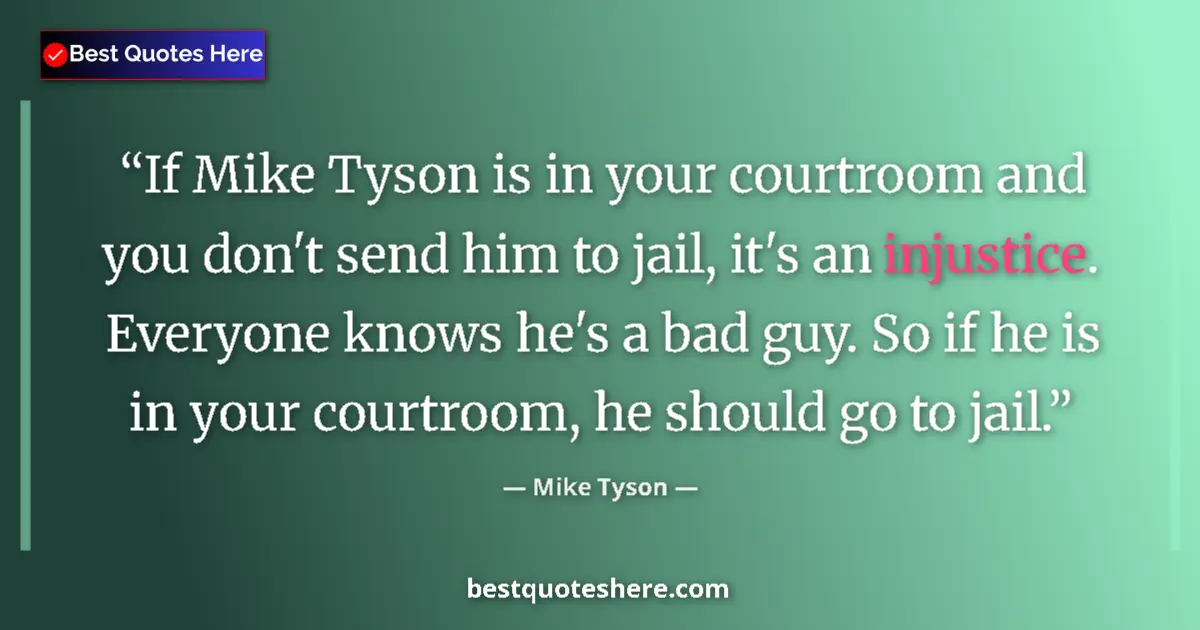 Image for the quote by Mike Tyson: If Mike Tyson is in your courtroom and you don't send him to jail, it's an injustice. Everyone knows...