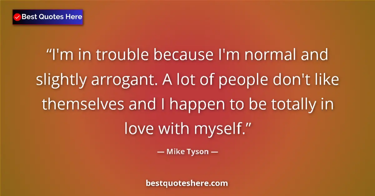 Quote by Mike Tyson: I'm in trouble because I'm normal and slightly arr