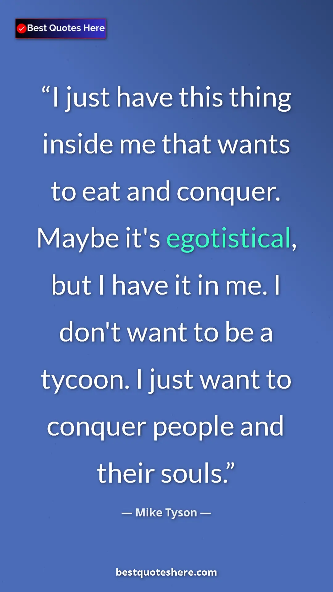 Mike Tyson Quote Card: "I just have this thing inside me that wants to eat and..." Pinterest quote poster by Mike Tyson: "I just have this thing inside me that wants to eat and..."