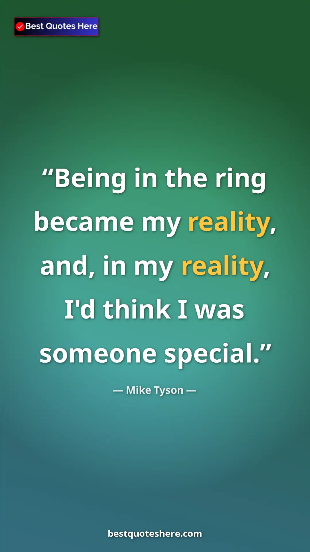 Mike Tyson Quote Card: "Being in the ring became my reality, and, in my reality,..." Pinterest quote poster by Mike Tyson: "Being in the ring became my reality, and, in my reality,..."