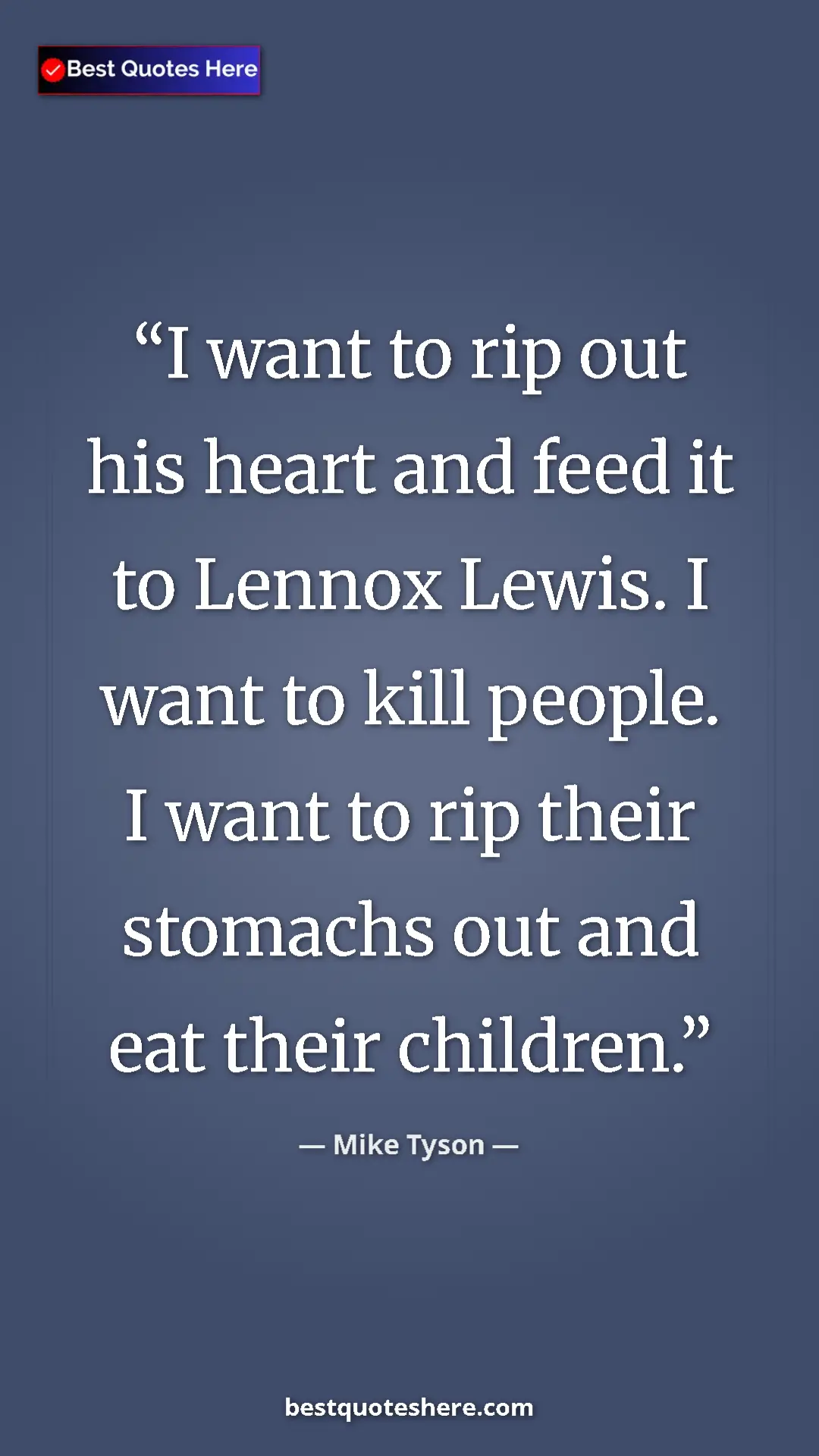Mike Tyson Quote Card: "I want to rip out his heart and feed it to Lennox Lewis. I..." Pinterest quote poster by Mike Tyson: "I want to rip out his heart and feed it to Lennox Lewis. I..."