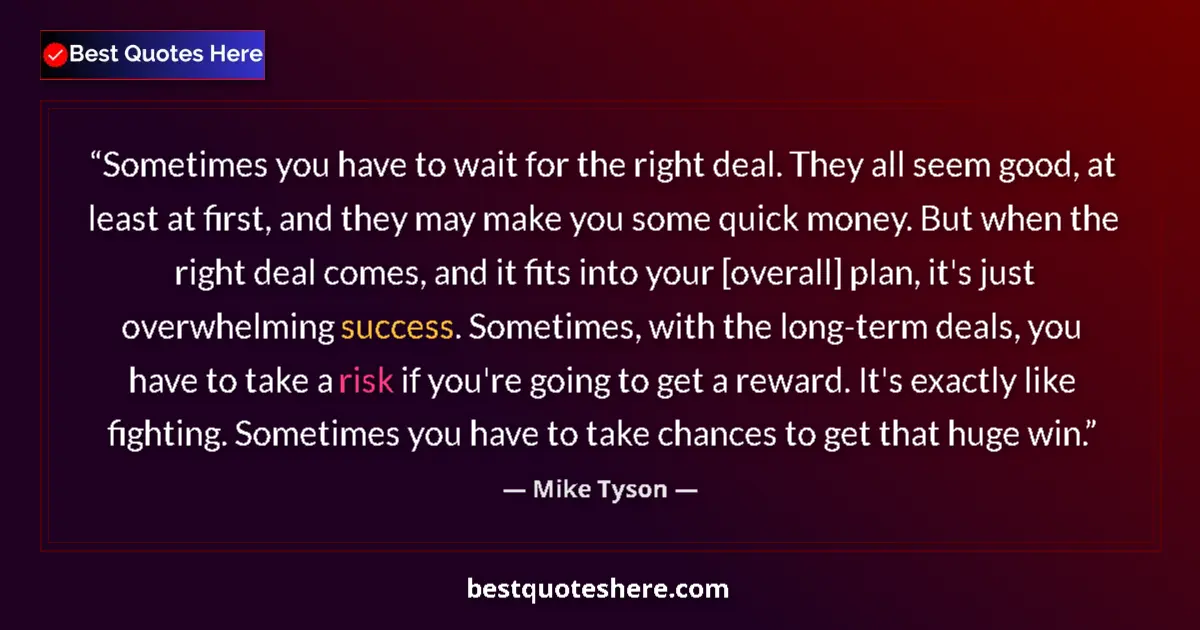 Quote by Mike Tyson: Sometimes you have to wait for the right deal. They all seem good, at least at first, and they may m...