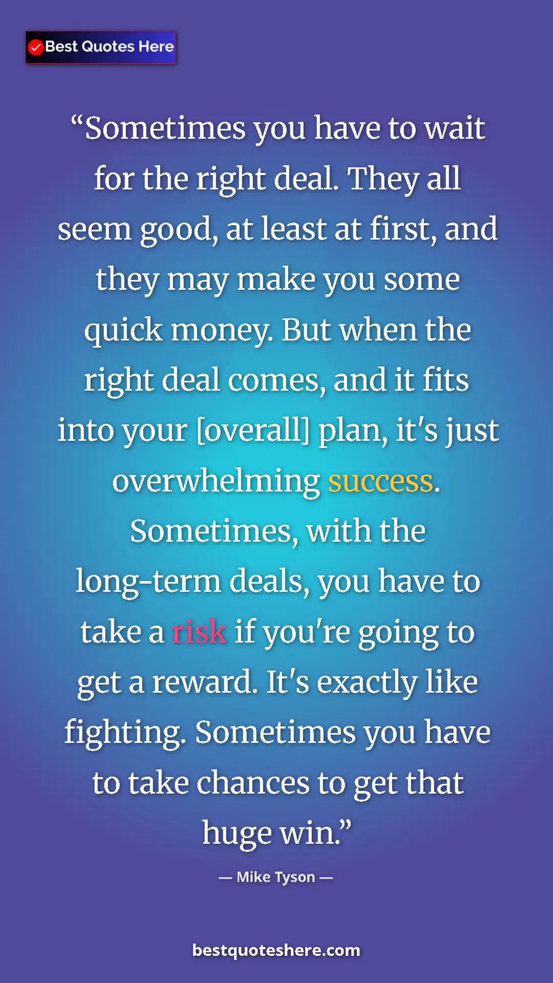 Mike Tyson Quote Card: "Sometimes you have to wait for the right deal. They all..." Pinterest quote poster by Mike Tyson: "Sometimes you have to wait for the right deal. They all..."