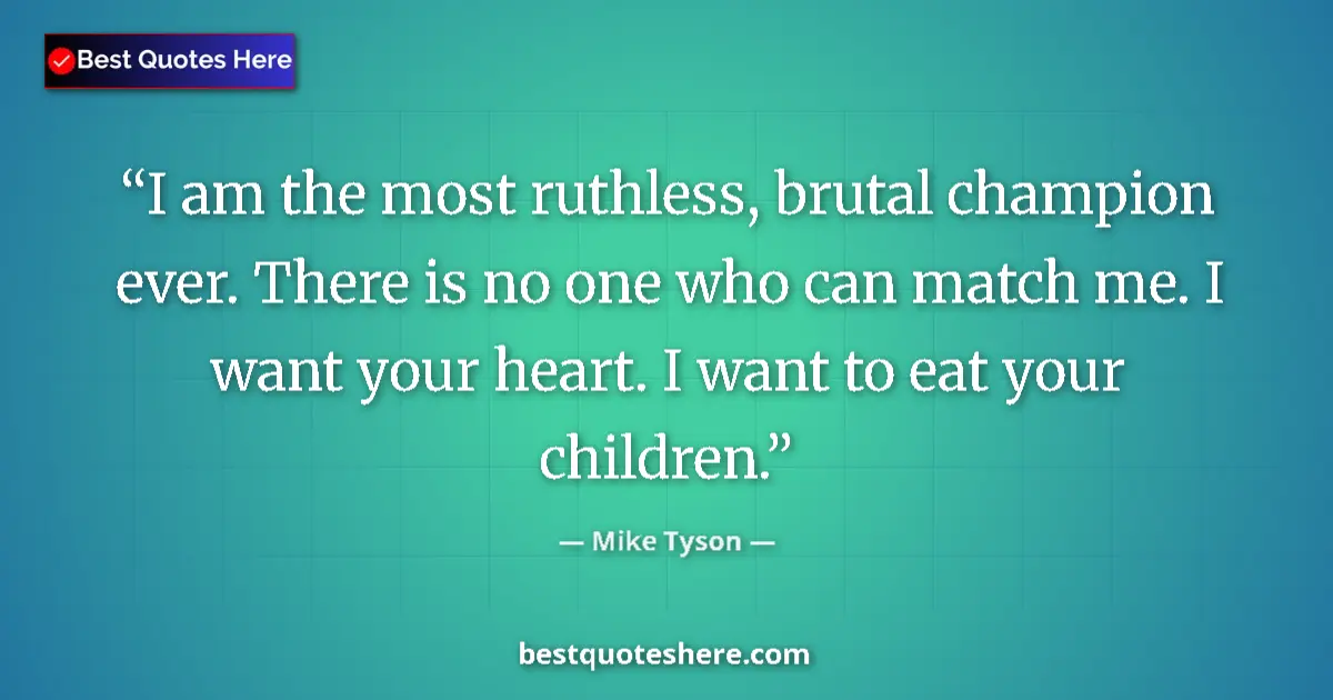 Image for the quote by Mike Tyson: I am the most ruthless, brutal champion ever. There is no one who can match me. I want your heart. I...
