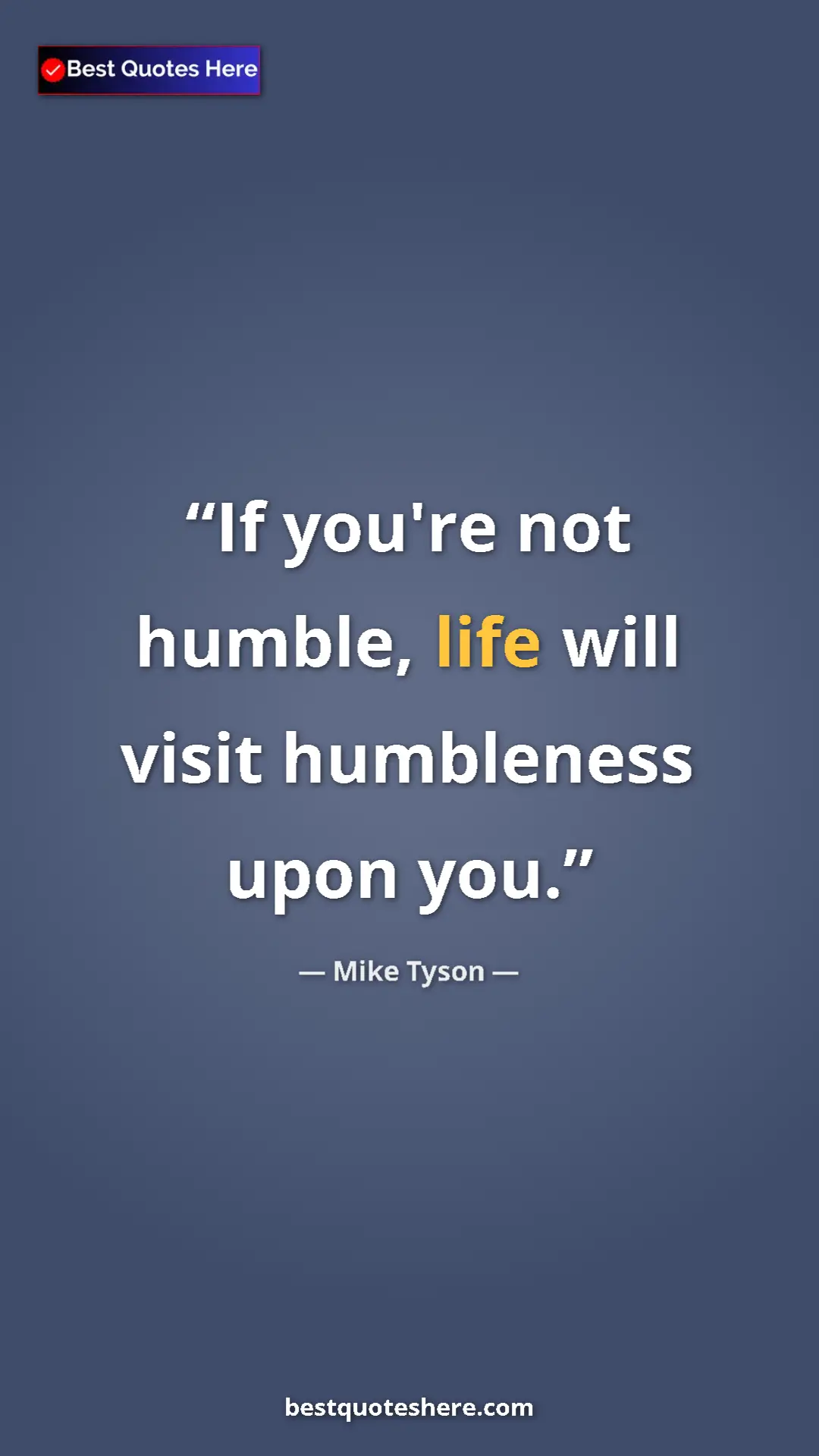 Mike Tyson Quote Card: "If you're not humble, life will visit humbleness upon you." Pinterest quote poster by Mike Tyson: "If you're not humble, life will visit humbleness upon you."