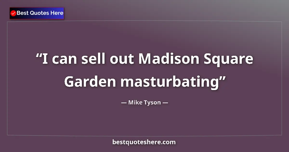 Quote by Mike Tyson: I can sell out Madison Square Garden masturbating...