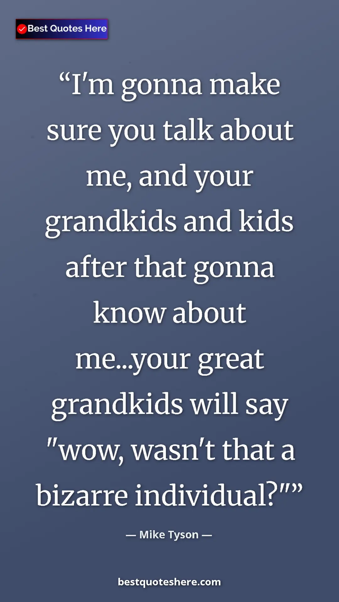 Mike Tyson Quote Card: "I'm gonna make sure you talk about me, and your grandkids..." Pinterest quote poster by Mike Tyson: "I'm gonna make sure you talk about me, and your grandkids..."