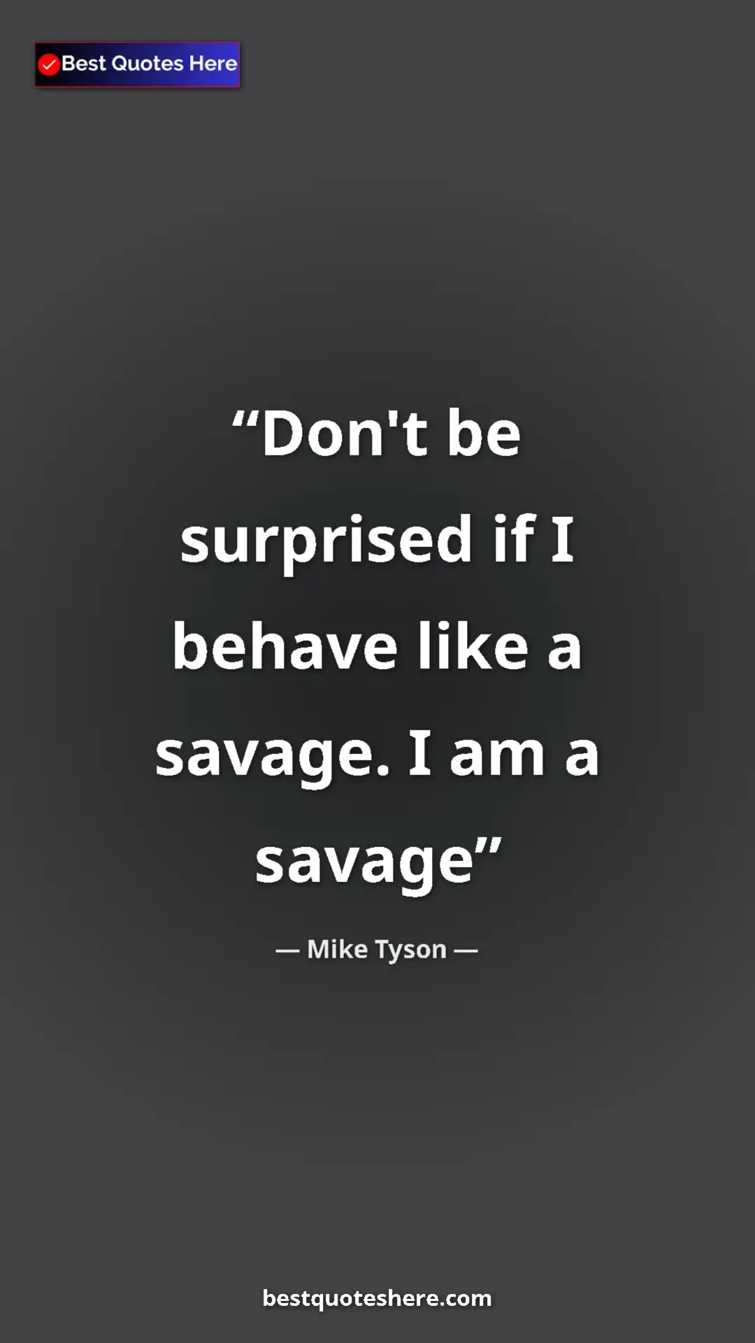 Pinterest quote poster by Mike Tyson: "Don't be surprised if I behave like a savage. I am a savage"