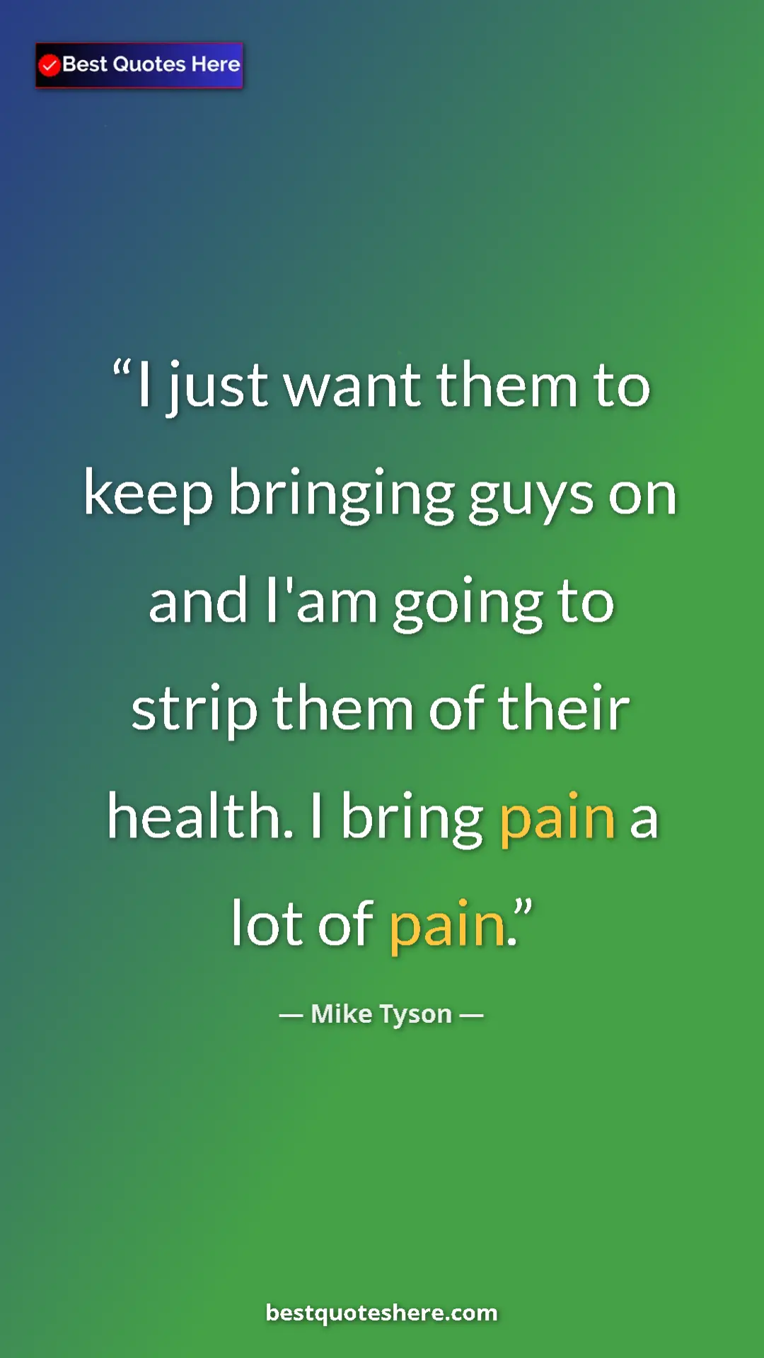 Mike Tyson Quote Card: "I just want them to keep bringing guys on and I'am going to..." Pinterest quote poster by Mike Tyson: "I just want them to keep bringing guys on and I'am going to..."