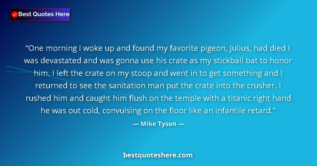 Image for the quote by Mike Tyson: One morning I woke up and found my favorite pigeon, Julius, had died I was devastated and was gonna ...