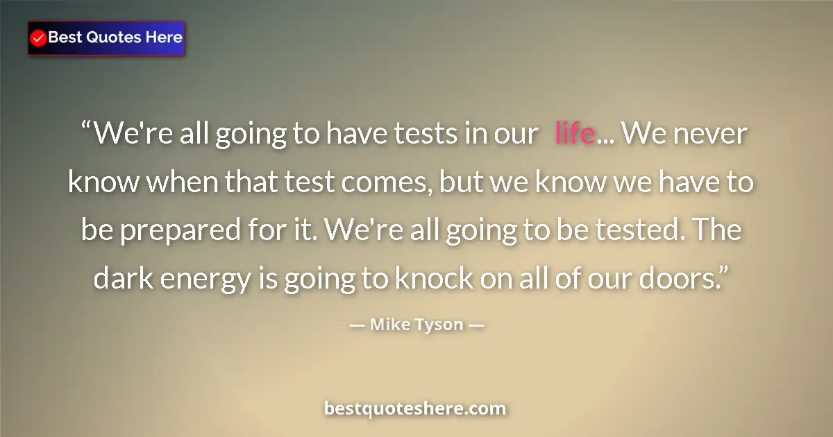 Image for the quote by Mike Tyson: We're all going to have tests in our life... We never know when that test comes, but we know we have...