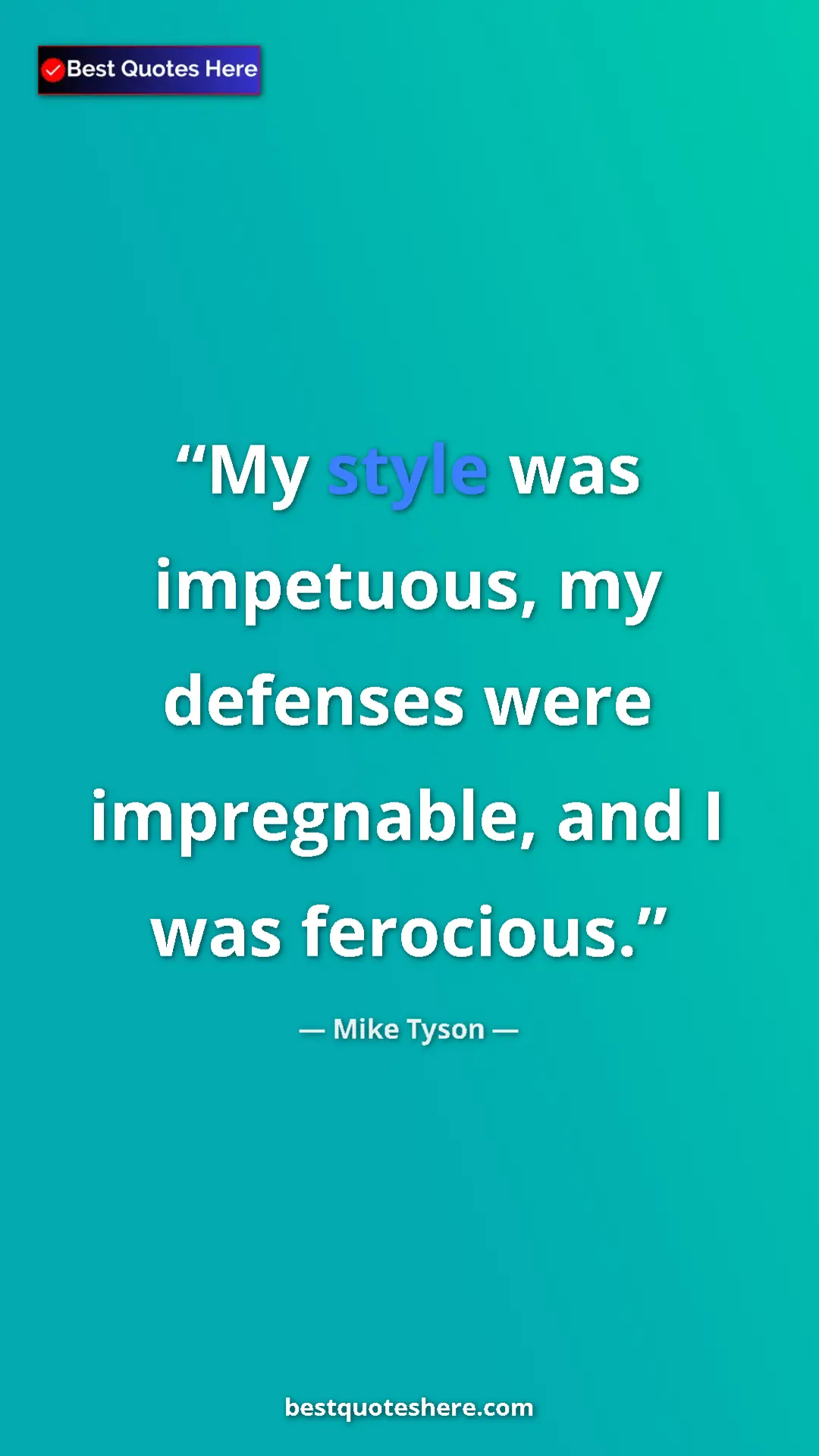 Mike Tyson Quote Card: "My style was impetuous, my defenses were impregnable, and I..." Pinterest quote poster by Mike Tyson: "My style was impetuous, my defenses were impregnable, and I..."