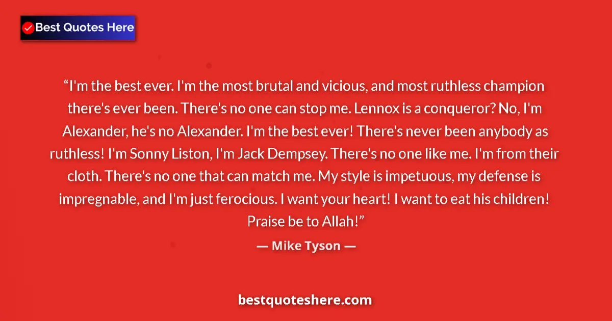 Image for the quote by Mike Tyson: I'm the best ever. I'm the most brutal and vicious, and most ruthless champion there's ever been. Th...