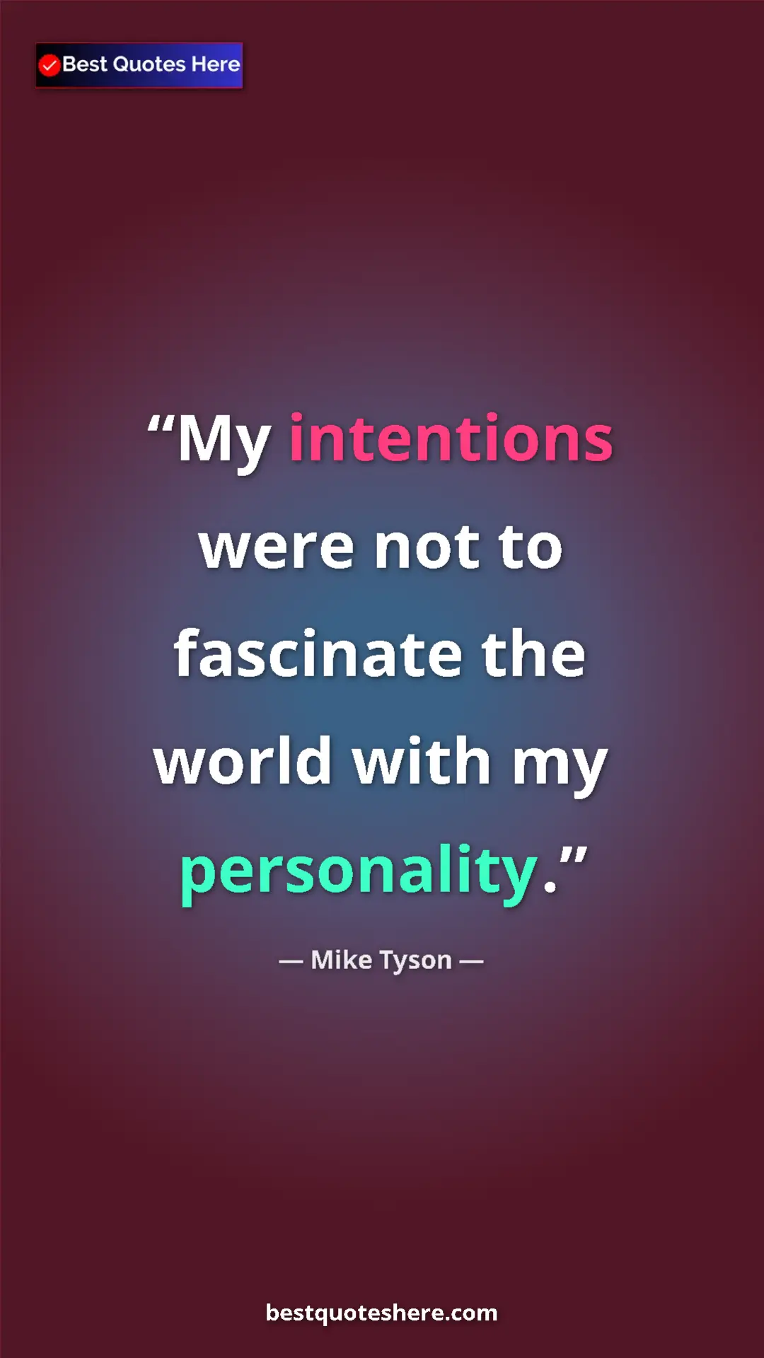 Mike Tyson Quote Card: "My intentions were not to fascinate the world with my..." Pinterest quote poster by Mike Tyson: "My intentions were not to fascinate the world with my..."
