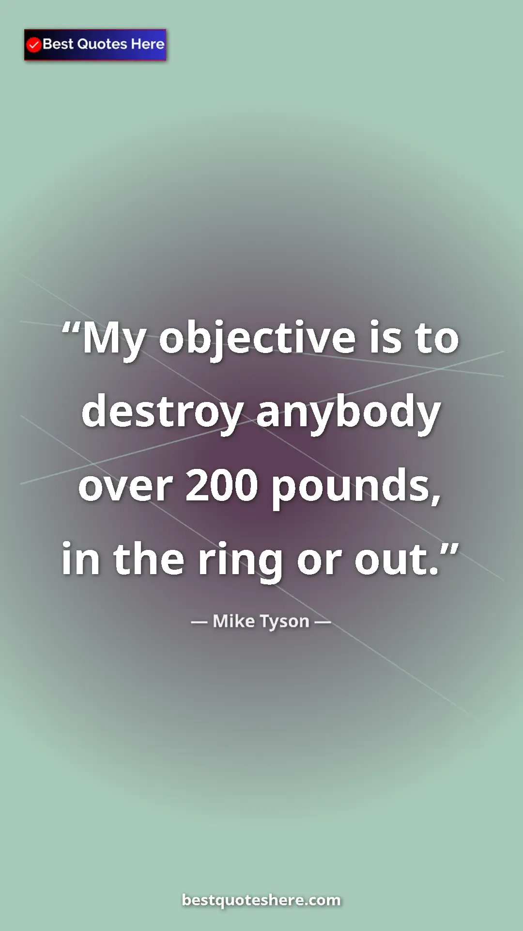 Mike Tyson Quote Card: "My objective is to destroy anybody over 200 pounds, in the..." Pinterest quote poster by Mike Tyson: "My objective is to destroy anybody over 200 pounds, in the..."