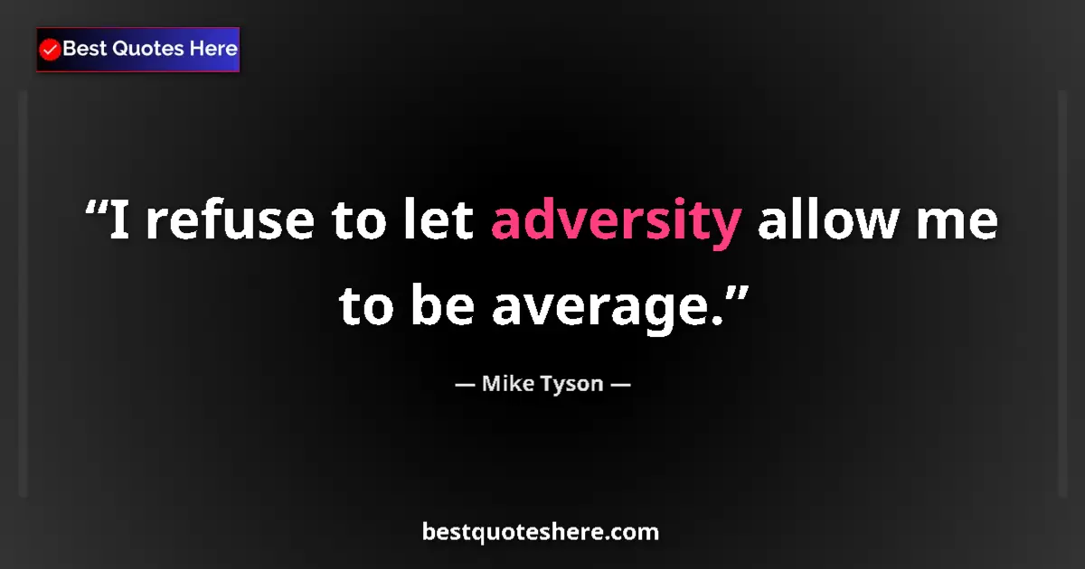 Quote by Mike Tyson: I refuse to let adversity allow me to be average.