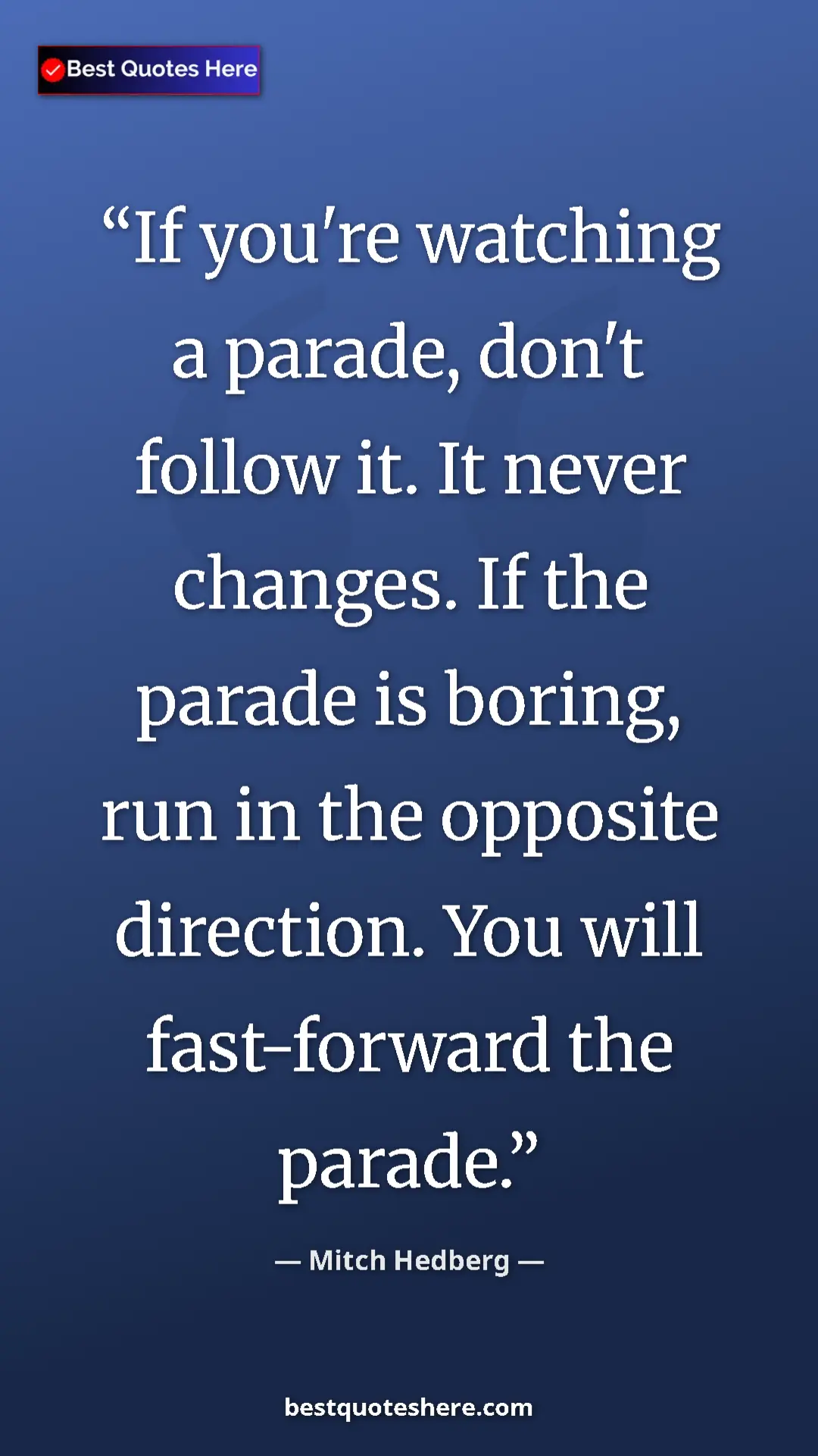 Pinterest quote poster by Mitch Hedberg: "If you're watching a parade, don't follow it. It never..."